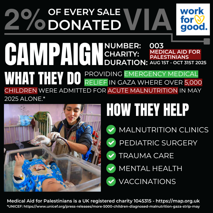 Charity advertisement for Medical Aid for Palestinians with text and images of medical aid activities.
Just Tall are donating 2% of every sale to this charity between August 1st and October 31st 2025.