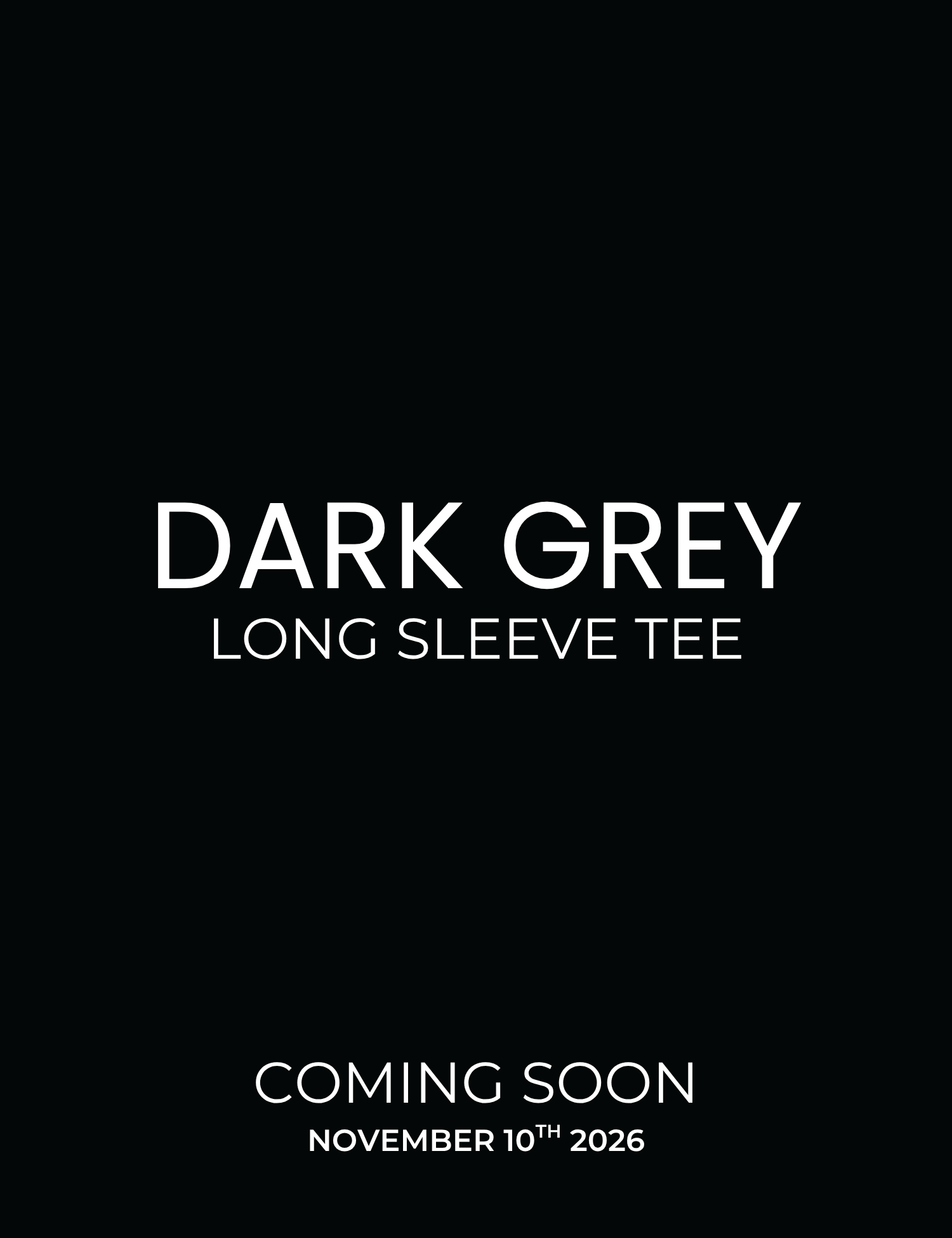 A black promotional graphic with white text reading 'DARK GREY LONG SLEEVE TEE' and 'COMING SOON NOVEMBER 10TH 2026'.