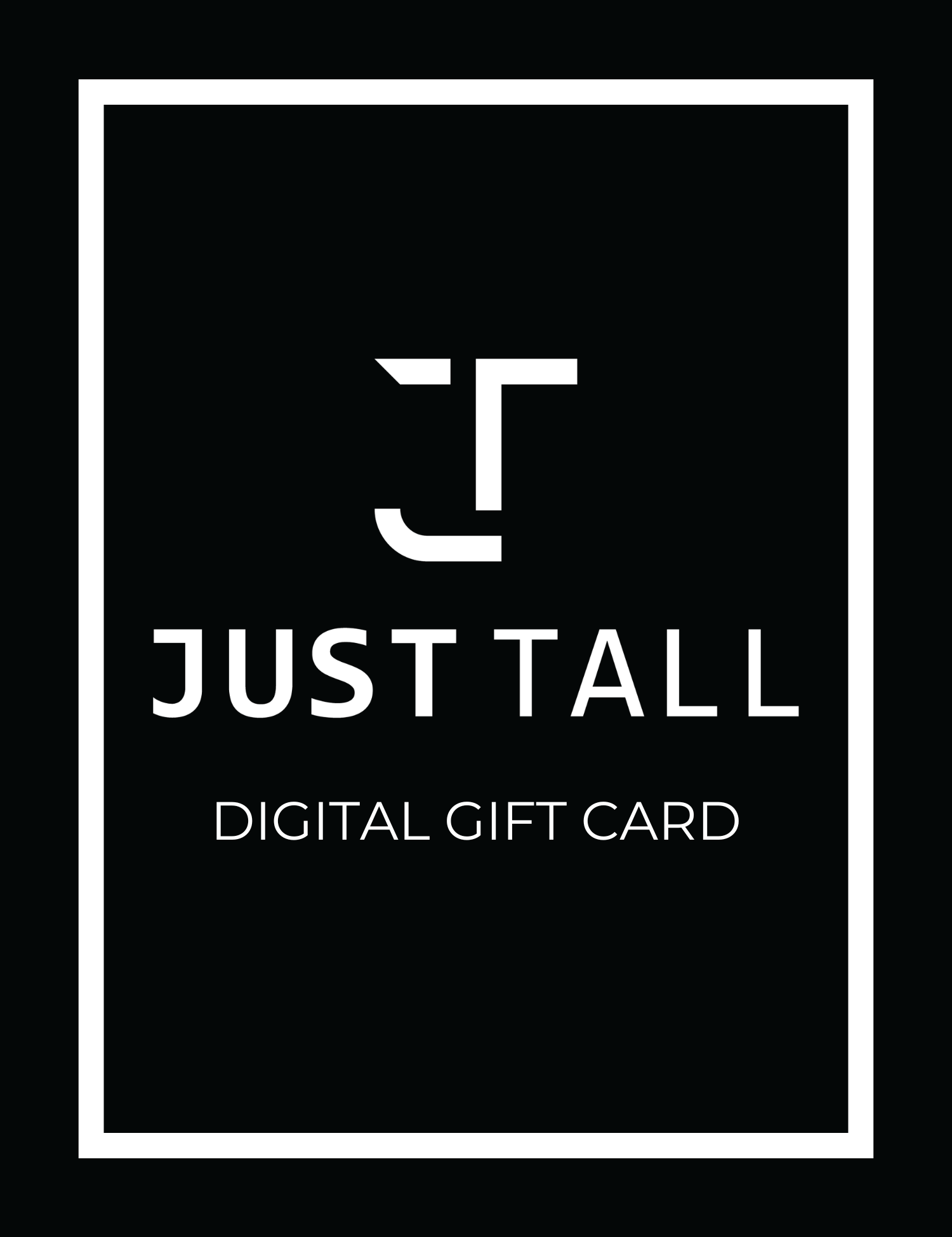 A black digital gift card design with a white border, a stylized white 'JT' logo, and the text 'JUST TALL' and 'DIGITAL GIFT CARD'.